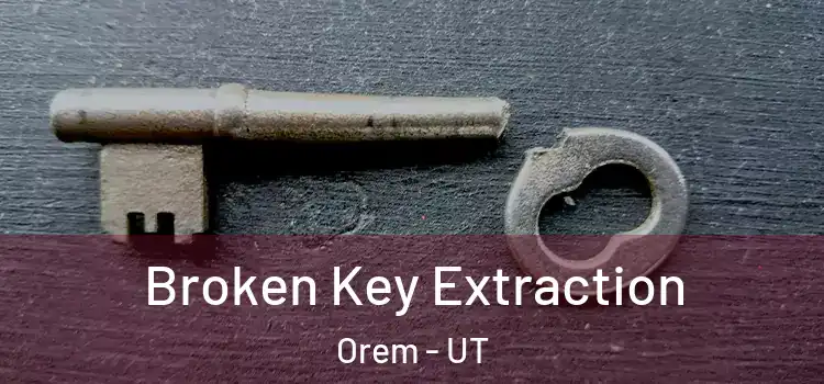  Broken Key Extraction Orem - UT